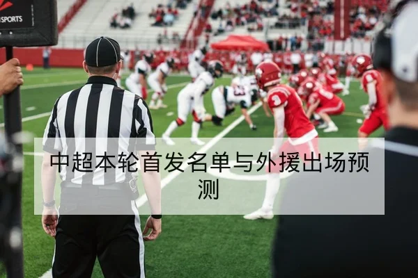 中超本轮伤病名单与外援可用性追踪